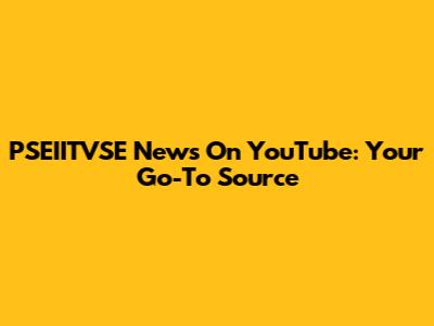 PSEIITVSE News On YouTube: Your Go-To Source
