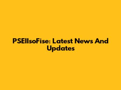 PSEIIsoFise: Latest News And Updates