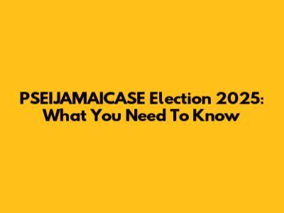 PSEIJAMAICASE Election 2025: What You Need To Know