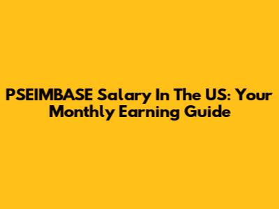 PSEIMBASE Salary In The US: Your Monthly Earning Guide