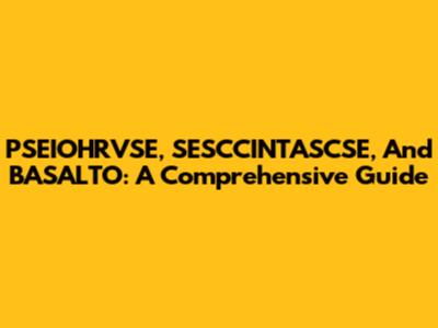 PSEIOHRVSE, SESCCINTASCSE, And BASALTO: A Comprehensive Guide