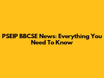 PSEIP BBCSE News: Everything You Need To Know