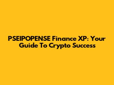 PSEIPOPENSE Finance XP: Your Guide To Crypto Success