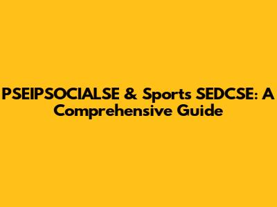PSEIPSOCIALSE & Sports SEDCSE: A Comprehensive Guide