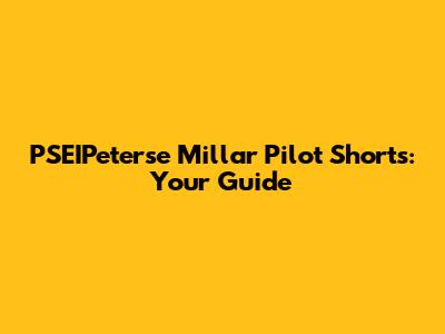 PSEIPeterse Millar Pilot Shorts: Your Guide