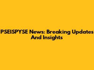 PSEISPYSE News: Breaking Updates And Insights