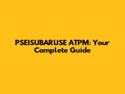 PSEISUBARUSE ATPM: Your Complete Guide
