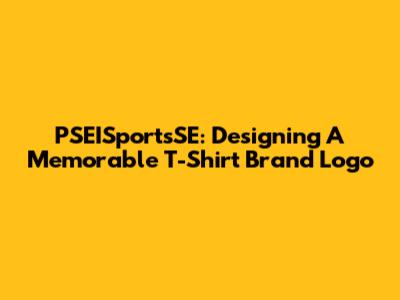 PSEISportsSE: Designing A Memorable T-Shirt Brand Logo