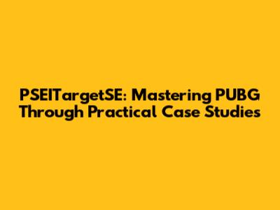 PSEITargetSE: Mastering PUBG Through Practical Case Studies
