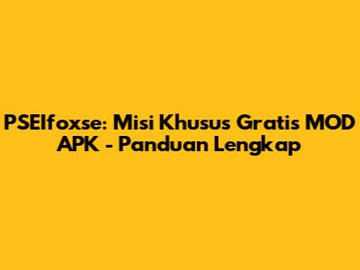 PSEIfoxse: Misi Khusus Gratis MOD APK - Panduan Lengkap