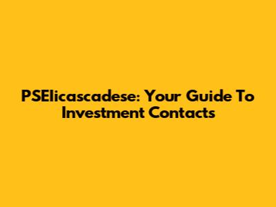 PSEIicascadese: Your Guide To Investment Contacts