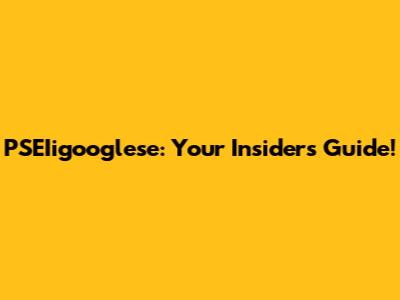 PSEIigooglese: Your Insider's Guide!