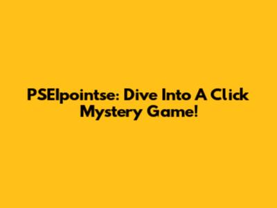 PSEIpointse: Dive Into A Click Mystery Game!