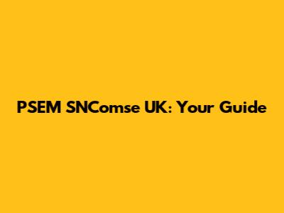 PSEM SNComse UK: Your Guide