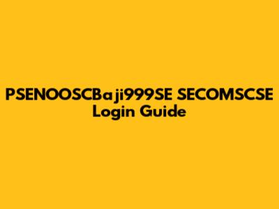 PSENOOSCBaji999SE SECOMSCSE Login Guide