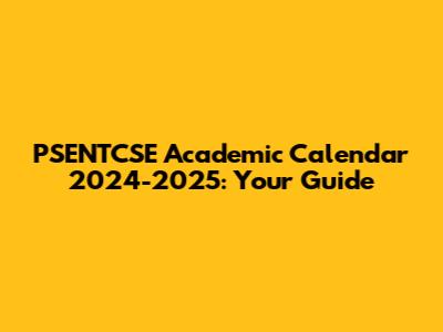PSENTCSE Academic Calendar 2024-2025: Your Guide