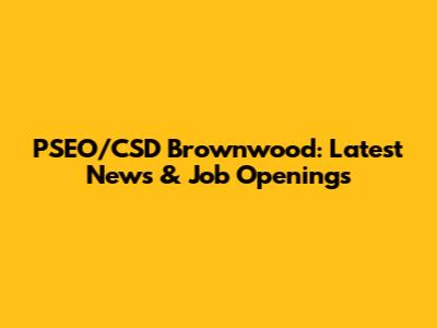 PSEO/CSD Brownwood: Latest News & Job Openings