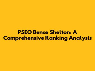 PSEO Bense Shelton: A Comprehensive Ranking Analysis
