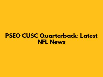 PSEO CUSC Quarterback: Latest NFL News
