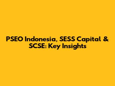 PSEO Indonesia, SESS Capital & SCSE: Key Insights