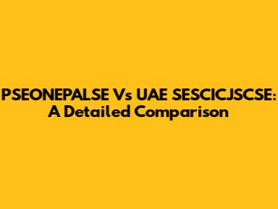 PSEONEPALSE Vs UAE SESCICJSCSE: A Detailed Comparison