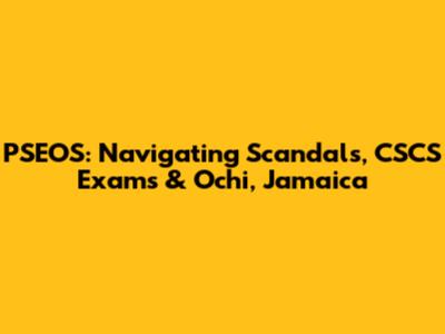 PSEOS: Navigating Scandals, CSCS Exams & Ochi, Jamaica