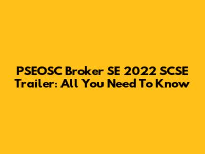 PSEOSC Broker SE 2022 SCSE Trailer: All You Need To Know