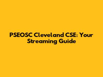 PSEOSC Cleveland CSE: Your Streaming Guide