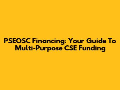 PSEOSC Financing: Your Guide To Multi-Purpose CSE Funding