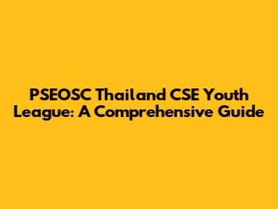 PSEOSC Thailand CSE Youth League: A Comprehensive Guide