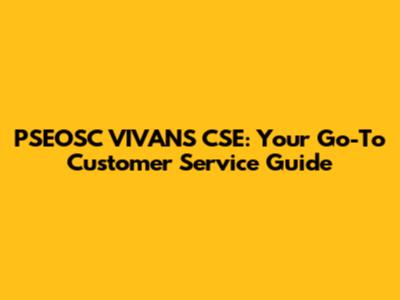 PSEOSC VIVANS CSE: Your Go-To Customer Service Guide
