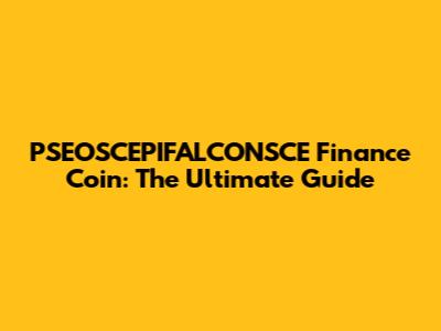 PSEOSCEPIFALCONSCE Finance Coin: The Ultimate Guide