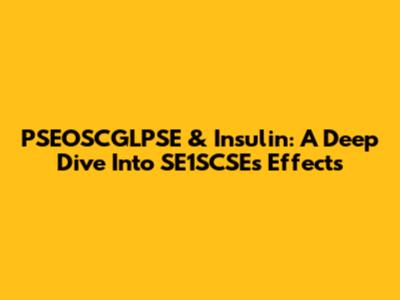 PSEOSCGLPSE & Insulin: A Deep Dive Into SE1SCSE's Effects
