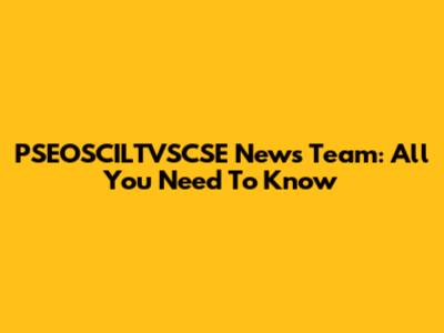 PSEOSCILTVSCSE News Team: All You Need To Know
