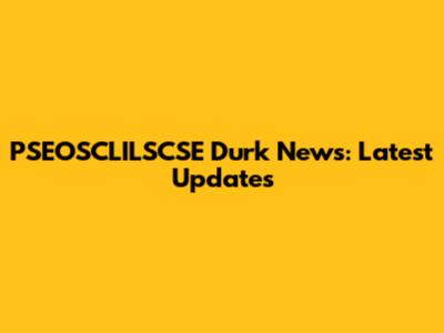 PSEOSCLILSCSE Durk News: Latest Updates