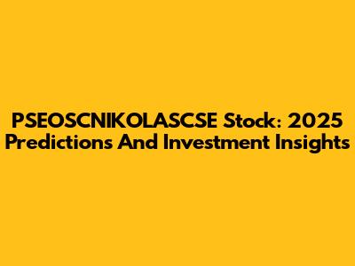 PSEOSCNIKOLASCSE Stock: 2025 Predictions And Investment Insights