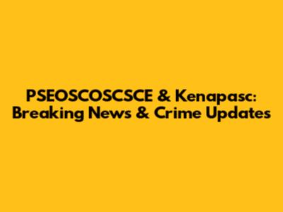 PSEOSCOSCSCE & Kenapasc: Breaking News & Crime Updates