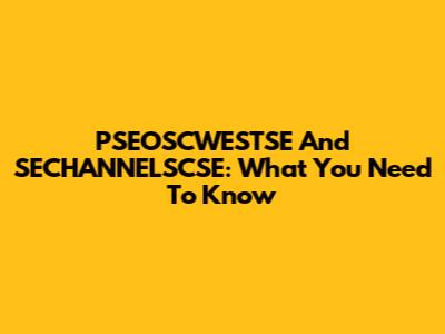 PSEOSCWESTSE And SECHANNELSCSE: What You Need To Know