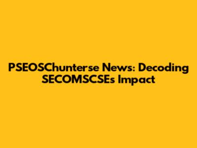 PSEOSChunterse News: Decoding SECOMSCSE's Impact