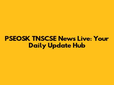 PSEOSK TNSCSE News Live: Your Daily Update Hub