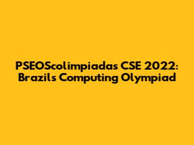 PSEOScolimpiadas CSE 2022: Brazil's Computing Olympiad
