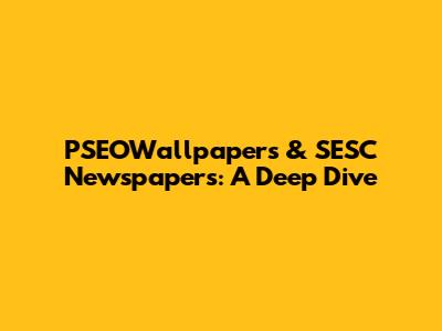 PSEOWallpapers & SESC Newspapers: A Deep Dive