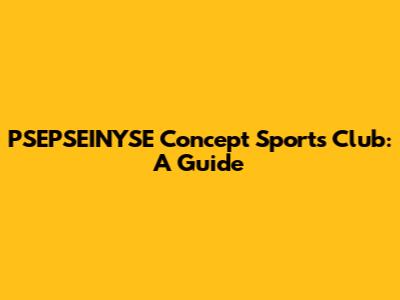 PSEPSEINYSE Concept Sports Club: A Guide