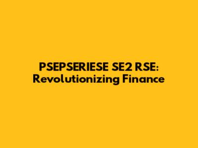 PSEPSERIESE SE2 RSE: Revolutionizing Finance