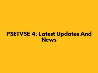 PSETVSE 4: Latest Updates And News