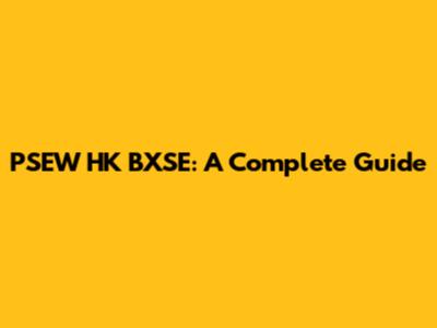 PSEW HK BXSE: A Complete Guide