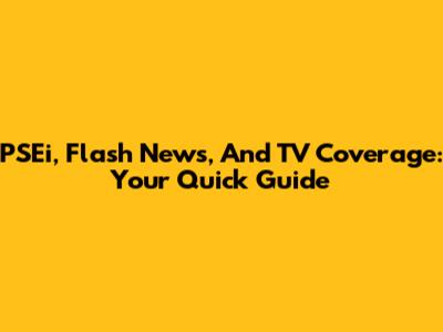 PSEi, Flash News, And TV Coverage: Your Quick Guide