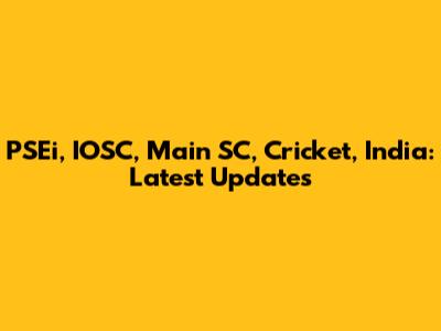 PSEi, IOSC, Main SC, Cricket, India: Latest Updates
