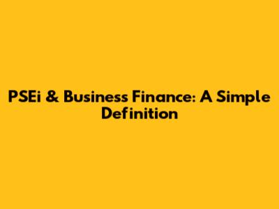 PSEi & Business Finance: A Simple Definition