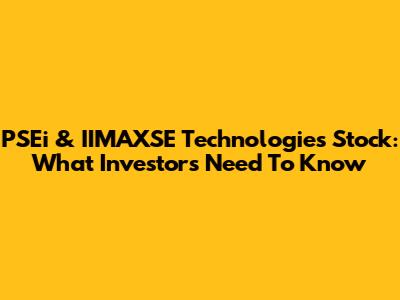 PSEi & IIMAXSE Technologies Stock: What Investors Need To Know